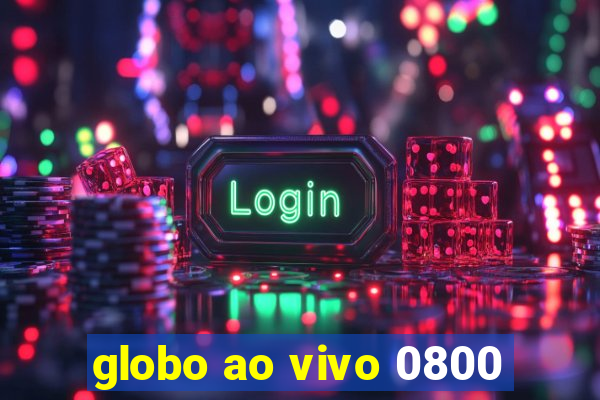 globo ao vivo 0800